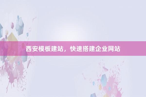 西安模板建站，快速搭建企业网站