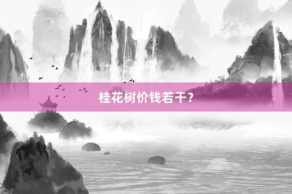 桂花树价钱若干？